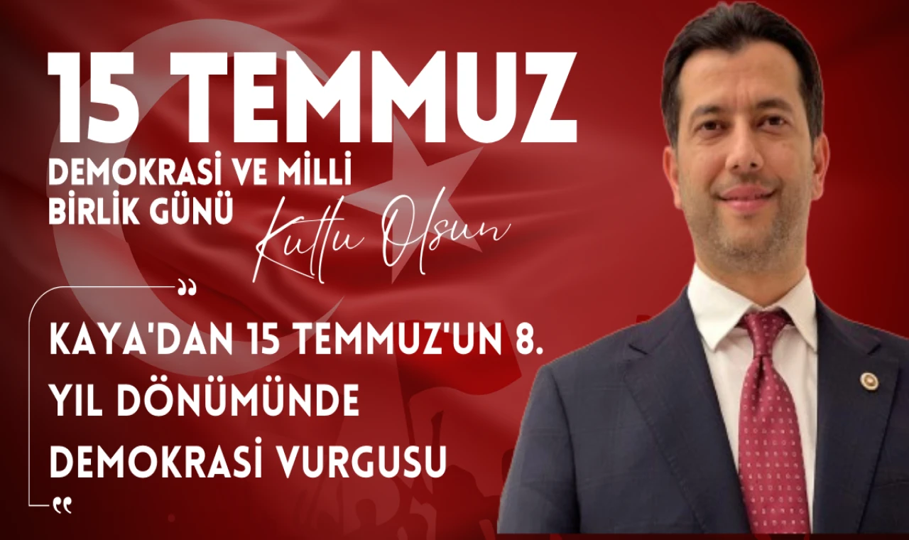 İSMAİL KAYA'DAN 15 TEMMUZ'UN 8. YIL DÖNÜMÜNDE DEMOKRASİ VURGUSU