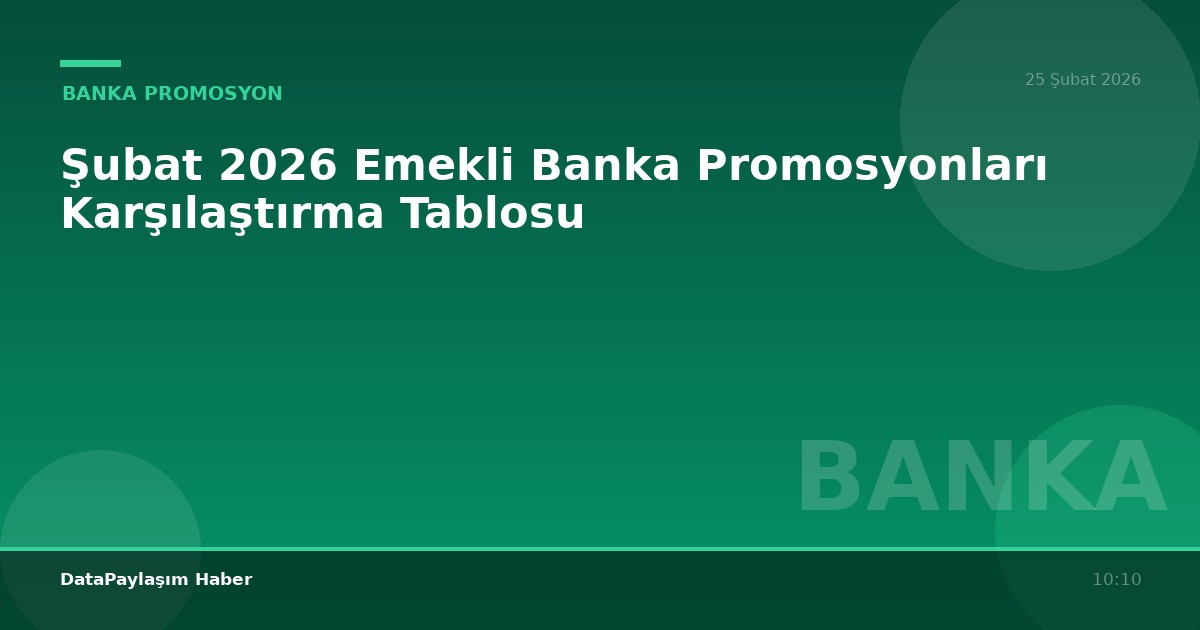 Şubat 2026 Emekli Banka Promosyonları Karşılaştırma Tablosu