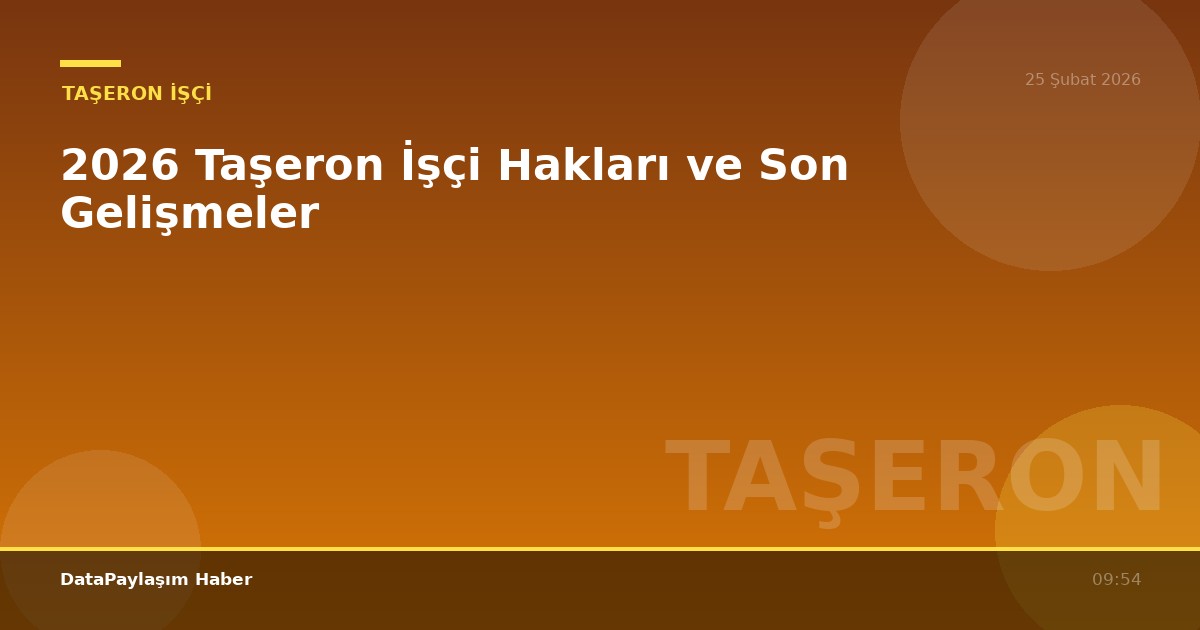 2026 Taşeron İşçi Hakları ve Son Gelişmeler